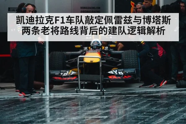 凯迪拉克F1车队敲定佩雷兹与博塔斯 两条老将路线背后的建队逻辑解析