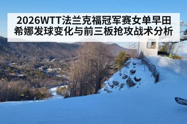 2026WTT法兰克福冠军赛女单早田希娜发球变化与前三板抢攻战术分析